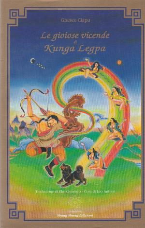 Le gioiose vicende di Kunga Legpa. Signore degli esseri, maestro di verità, divino seduttore
